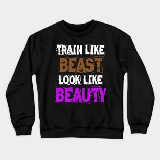 Train Like Beast Look Like Beauty Crewneck Sweatshirt